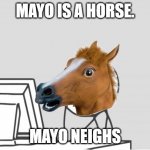 Mayo | MAYO IS A HORSE. MAYO NEIGHS | image tagged in memes,computer horse | made w/ Imgflip meme maker