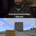 Minecraft | image tagged in do you want to see the most illegal thing i own | made w/ Imgflip meme maker