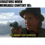 Young guns | CONTENT CREATORS WHEN THEY SEE MEMEABLE CONTENT IRL:; I'LL MAKE YOU FAMOUS | image tagged in i'll make you famous | made w/ Imgflip meme maker