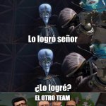 Lo logró señor | CUANDO TU COMPA NOOB HACE UN ACE EN CSGO; EL OTRO TEAM | image tagged in lo logr se or | made w/ Imgflip meme maker