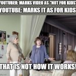 That's Not How Any Of This Works | YOUTUBER: MARKS VIDEO AS "NOT FOR KIDS"; YOUTUBE: MARKS IT AS FOR KIDS; THAT IS NOT HOW IT WORKS! | image tagged in that's not how any of this works | made w/ Imgflip meme maker