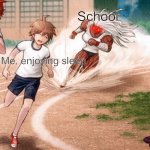 School took my sleep | School; Me, enjoying sleep | image tagged in sakura running at makoto | made w/ Imgflip meme maker