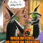 I like it when they have the good treats | WHEN WITCHES GO TRICK OR TREATING | image tagged in witches,halloween,trick or treat,spooktober,candy,memes | made w/ Imgflip meme maker