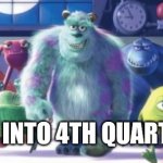 Monster Inc | WALKING INTO 4TH QUARTER LIKE... | image tagged in monster inc | made w/ Imgflip meme maker