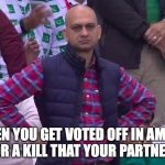 Angry Pakistani Fan | WHEN YOU GET VOTED OFF IN AMONG US FOR A KILL THAT YOUR PARTNER DID | image tagged in angry pakistani fan | made w/ Imgflip meme maker