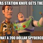 Spyderco | IF YOUR GAS STATION KNIFE GETS THE JOB DONE; IMAGINE WHAT A 200 DOLLAR SPYDERCO COULD DO | image tagged in toy story everywhere wide,knife,knife meme | made w/ Imgflip meme maker