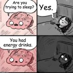Not a Good Meme | Are you trying to sleep? Yes. You had energy drinks. | image tagged in trying to sleep | made w/ Imgflip meme maker