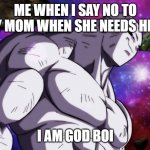 help me | ME WHEN I SAY NO TO MY MOM WHEN SHE NEEDS HELP; I AM GOD BOI | image tagged in jiren | made w/ Imgflip meme maker