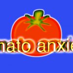 Tomato anxiety