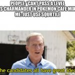 pokemon cafe mix | PEOPLE: *CANT PASS A LEVEL AS CHARMANDER IN POKEMON CAFE MIX* 
ME: JUST USE SQURTILE | image tagged in the candidates all have great ideas,pokemon,squirtle,charmander | made w/ Imgflip meme maker