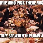 people who pick noses | PEOPLE WHO PICK THERE NOSES; WHAT THEY SEE WHEN THEY HAVE A COLD | image tagged in harry potter feast | made w/ Imgflip meme maker