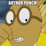 Arthur about to punch | ARTHUR PUNCH! | image tagged in arthur about to punch | made w/ Imgflip meme maker