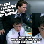 micromanage me | I'M SUUUUUPER BUSY
BUT LET'S WASTE A FEW HOURS
MICROMANAGING THINGS THAT HAVE ALREADY BEEN DONE; I NEED TO SUBMIT THE RESIGNATION LETTER I WROTE THE LAST TIME YOU STARTED RIDING MY ASS | image tagged in micromanage | made w/ Imgflip meme maker