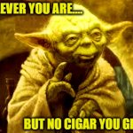 You can't fool Yoda... | CLEVER YOU ARE.... BUT NO CIGAR YOU GET ! | image tagged in yoda,clever,sorry,nope,funny,cigar | made w/ Imgflip meme maker
