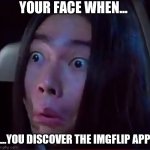 There's an APP! | YOUR FACE WHEN... ...YOU DISCOVER THE IMGFLIP APP | image tagged in your face when | made w/ Imgflip meme maker