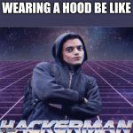 Hackerman | WEARING A HOOD BE LIKE | image tagged in hackerman | made w/ Imgflip meme maker