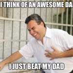 ouch | WHEN I THINK OF AN AWESOME DAD JOKE; I JUST BEAT MY DAD | image tagged in ouch,dad joke,dad,dad joke dog,daddy,dad and son | made w/ Imgflip meme maker