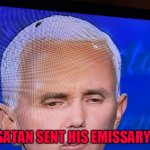 Fly On Pence Head | SATAN SENT HIS EMISSARY! | image tagged in debate fly on pence head,satan,pence,presidential debate | made w/ Imgflip meme maker
