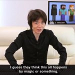 Sakurai I guess they think this all happens by magic or smthn meme