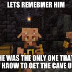 Piglin Brute | LETS REMEBMER HIM; HE WAS THE ONLY ONE THAT KNOW HAOW TO GET THE CAVE UPDATE | image tagged in piglin brute | made w/ Imgflip meme maker