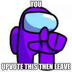 Purple Pointer (Among Us) | YOU; UPVOTE THIS THEN LEAVE | image tagged in purple pointer among us | made w/ Imgflip meme maker