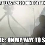 2020 be like | ME: WELL AT LEAST 2020 CANT GET ANY WORSE; ALSO ME : ON MY WAY TO SCHOOL | image tagged in 2020 be like | made w/ Imgflip meme maker