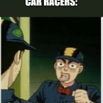 car racers don't need girlfriends | CAR RACERS: | image tagged in car racers don't need girlfriends | made w/ Imgflip meme maker
