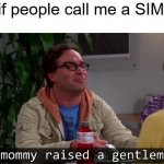 My mommy raised a gentleman | Me if people call me a SIMP: | image tagged in my mommy raised a gentleman | made w/ Imgflip meme maker