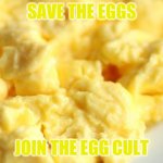 Save the Eggs | SAVE THE EGGS; JOIN THE EGG CULT | image tagged in save the eggs | made w/ Imgflip meme maker