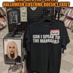 Strike fear into all retail workers | WHO SAYS THE PERFECT HALLOWEEN COSTUME DOESN’T EXIST | image tagged in karen costume,halloween,can i speak to your manager,spooktober,outfit,shirt | made w/ Imgflip meme maker