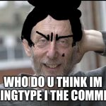 Micheal rosen chilling | WHO DO U THINK IM MAKINGTYPE I THE COMMENTS | image tagged in micheal rosen chilling | made w/ Imgflip meme maker