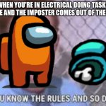 woah look a meme | WHEN YOU'RE IN ELECTRICAL DOING TASKS ALONE AND THE IMPOSTER COMES OUT OF THE VENT | image tagged in you know the rules and so do i,among us,rick astley | made w/ Imgflip meme maker