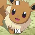 HI | HI; LOL | image tagged in eevee | made w/ Imgflip meme maker