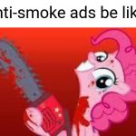 pls don't flag this just because of what you saw, I'm just making a point | anti-smoke ads be like: | image tagged in scary mlp,memes,funny | made w/ Imgflip meme maker