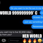 WORLD 999999999* C; HER WORLD 🔥 🔥 🔥 😃 | image tagged in text | made w/ Imgflip meme maker