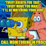 Every breathe you take | "EVERY BREATH YOU TAKE"
"EVERY MOVE YOU MAKE"
"I 'LL BE WATCHING YOOU-OOO"; LIVE CALL MONITORING IN PROCESS! | image tagged in spy,calls,monitoring | made w/ Imgflip meme maker