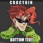 C R O C Y O I N | C R O C Y O I N; BOTTOM TEXT | image tagged in jjba,dank memes | made w/ Imgflip meme maker