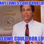 Asking for a friend | HOW MANY LOWE'S COULD ROB LOWE ROB; IF ROB LOWE COULD ROB LOWE'S? | image tagged in rob lowe literally,puns,lowe's | made w/ Imgflip meme maker