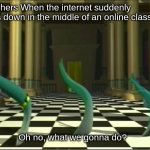 VeggieTales Oh No | Teachers When the internet suddenly goes down in the middle of an online class: | image tagged in memes,veggietales,online class,internet,teachers | made w/ Imgflip meme maker