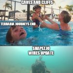 Noone remembers it anymore :( | MINECRAFT CAVES AND CLIFFS; TERRARIA JOURNEYS END; SHAPEZ.IO WIRES UPDATE | image tagged in mom helping kid,minecraft,terraria | made w/ Imgflip meme maker