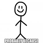 Stick figures, they are just not funny. | STICK FIGURES HAVE FEW COMEDIANS.... PROBABLY BECAUSE THEIR JOKES ARE SO FLAT AND DRAWN OUT... | image tagged in stick figure,bad jokes | made w/ Imgflip meme maker