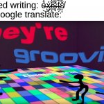 they be g r o o v i n | Cursed writing: ẻ̶͐̚͜x̷̺́ͅǐ̶̲̝̗̒s̶̱͉͌̑͘t̴̪̗̀̍͝š̸͔̩
my Google translate: | image tagged in they're groovin | made w/ Imgflip meme maker