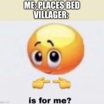 is for me? | ME: PLACES BED
VILLAGER: | image tagged in is for me,memes,minecraft | made w/ Imgflip meme maker