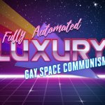 Fully Automated Luxury Gay Space Communism meme