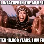finally fall in the antelope valley | FALL WEATHER IN THE AV BE LIKE; AFTER 10,000 YEARS, I AM FREE | image tagged in rita repulsa,antelope valley,fall,autumn,finally,10000 years | made w/ Imgflip meme maker