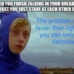 the problem with being faster than light | WHEN YOU FINISH TALKING IN YOUR BREAKOUT ROOM SO FAST YOU JUST STARE AT EACH OTHER IN SILENCE | image tagged in the problem with being faster than light,school,sad | made w/ Imgflip meme maker
