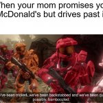 We've been tricked | When your mom promises you McDonald's but drives past it | image tagged in we've been tricked | made w/ Imgflip meme maker