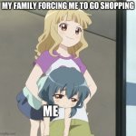 Anime Carry | MY FAMILY FORCING ME TO GO SHOPPING; ME | image tagged in anime carry | made w/ Imgflip meme maker