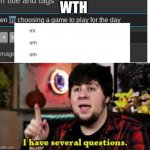 I’m | WTH | image tagged in i have several questions | made w/ Imgflip meme maker