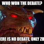 No debate, only Zuul | WHO WON THE DEBATE? THERE IS NO DEBATE, ONLY ZUUL | image tagged in zuul | made w/ Imgflip meme maker